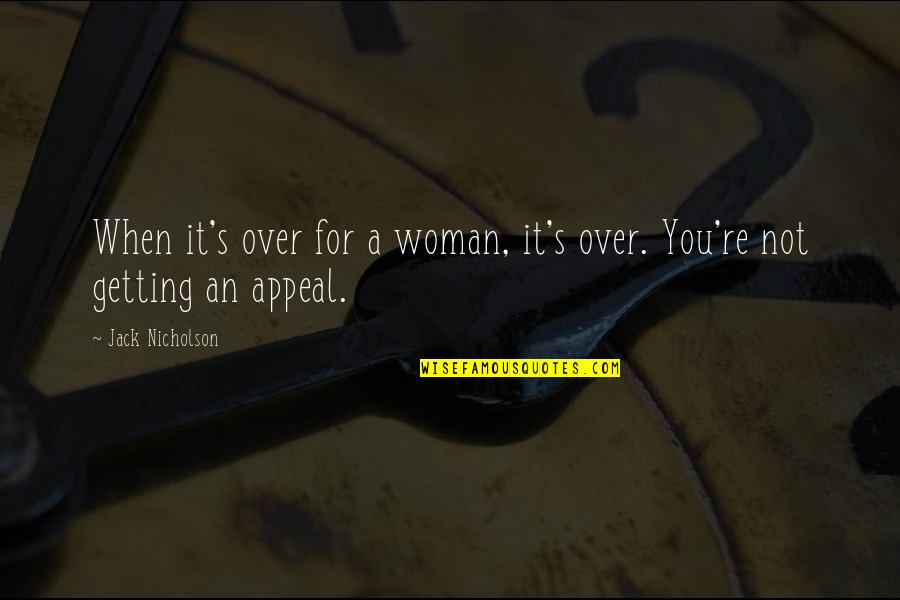 Not Over It Quotes By Jack Nicholson: When it's over for a woman, it's over.