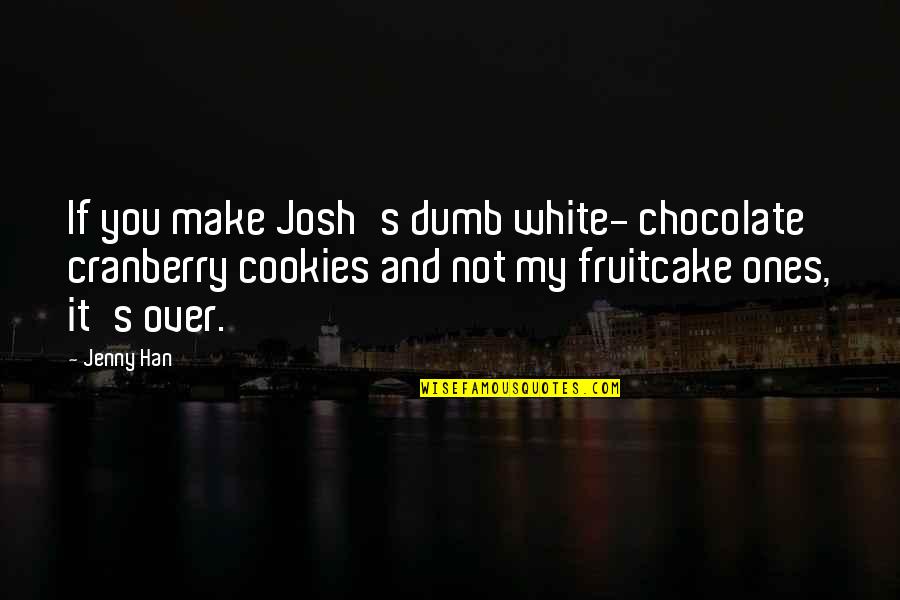 Not Over It Quotes By Jenny Han: If you make Josh's dumb white- chocolate cranberry