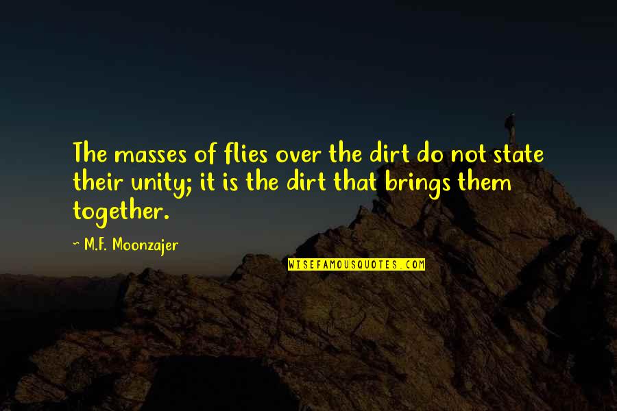 Not Over It Quotes By M.F. Moonzajer: The masses of flies over the dirt do