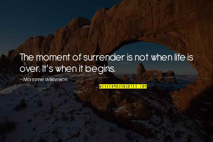Not Over It Quotes By Marianne Williamson: The moment of surrender is not when life