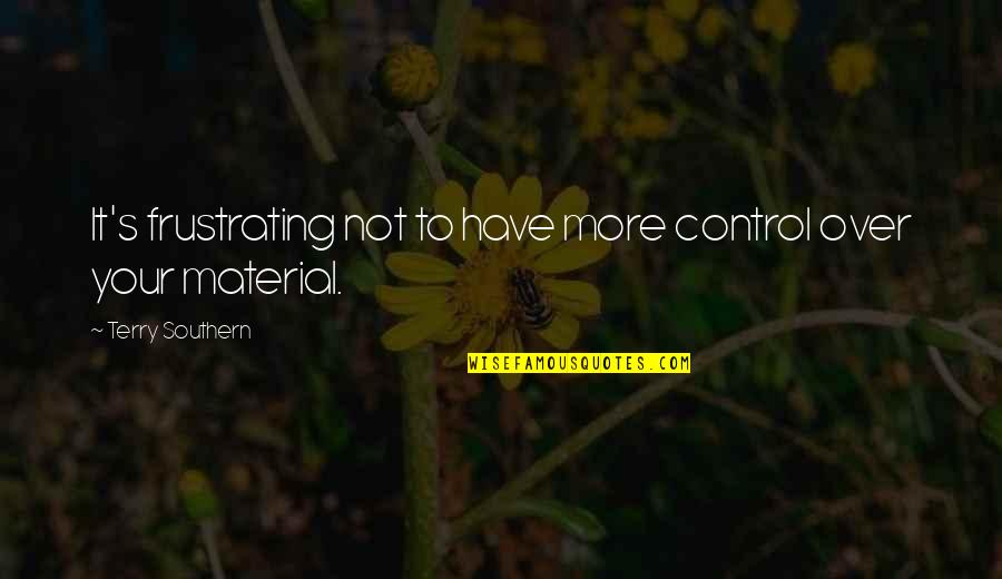 Not Over It Quotes By Terry Southern: It's frustrating not to have more control over