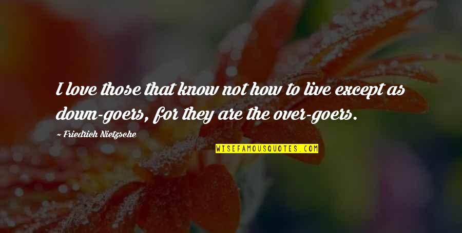 Not Over Love Quotes By Friedrich Nietzsche: I love those that know not how to Not Over Love Quotes By Friedrich Nietzsche: I love those that know not how to