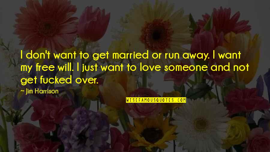 Not Over Love Quotes By Jim Harrison: I don't want to get married or run Not Over Love Quotes By Jim Harrison: I don't want to get married or run