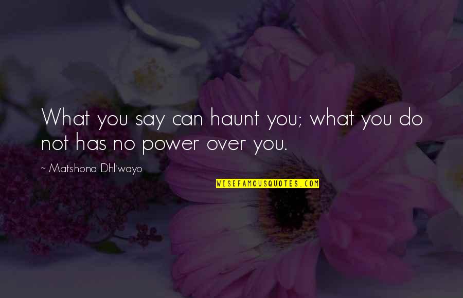 Not Over You Quotes Quotes By Matshona Dhliwayo: What you say can haunt you; what you