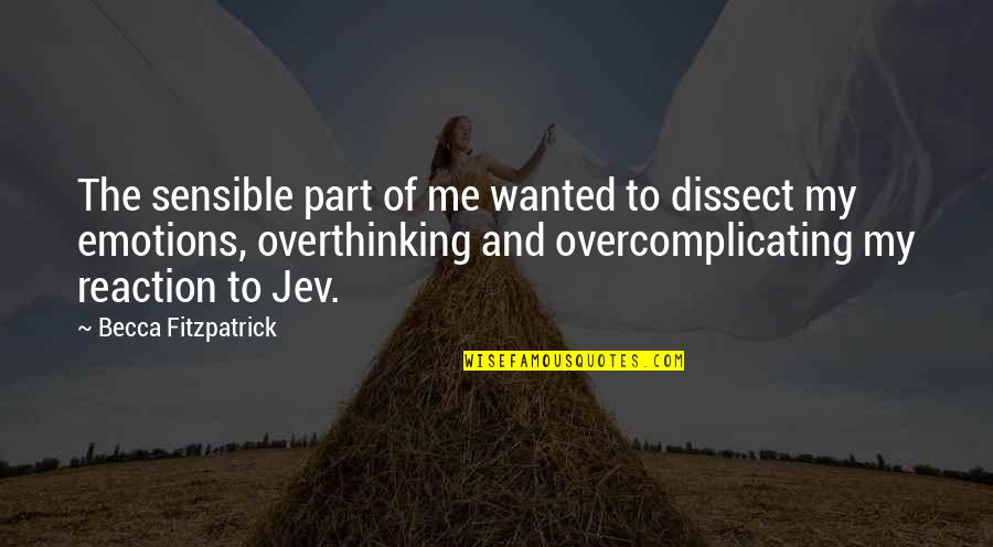 Not Overthinking Quotes By Becca Fitzpatrick: The sensible part of me wanted to dissect