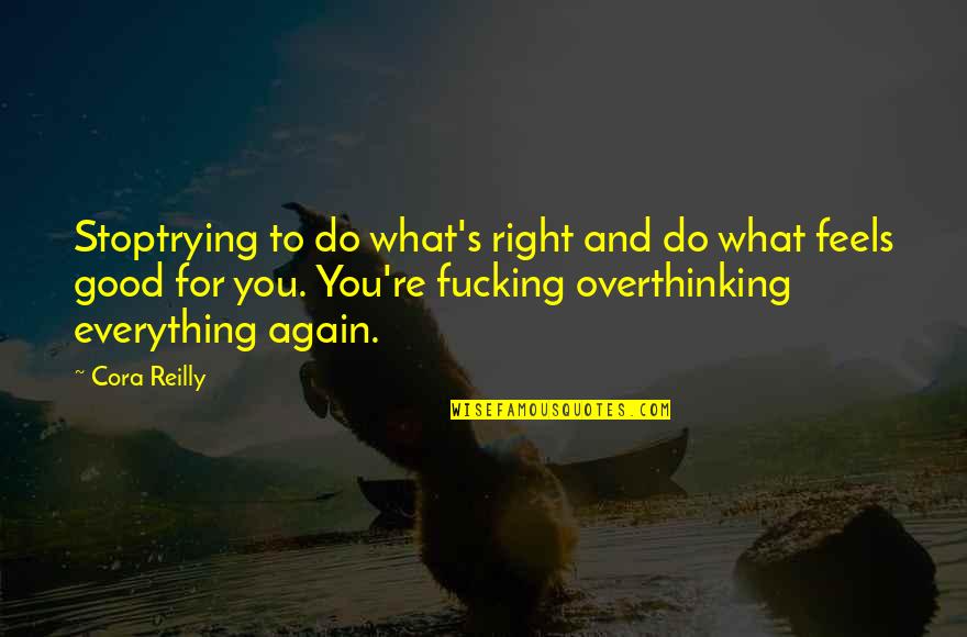 Not Overthinking Quotes By Cora Reilly: Stoptrying to do what's right and do what