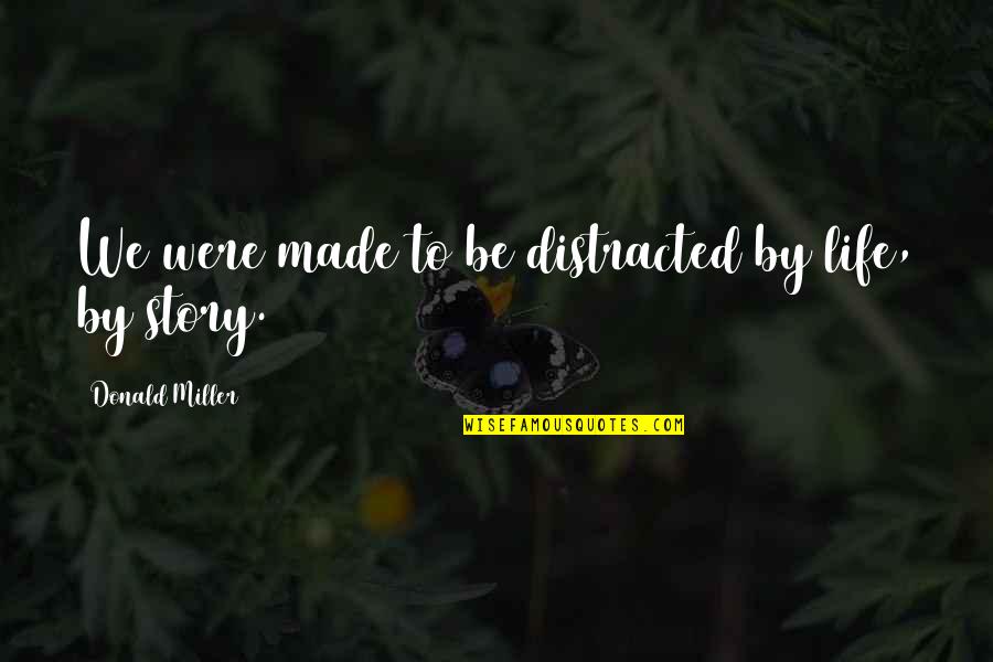 Not Overthinking Quotes By Donald Miller: We were made to be distracted by life,