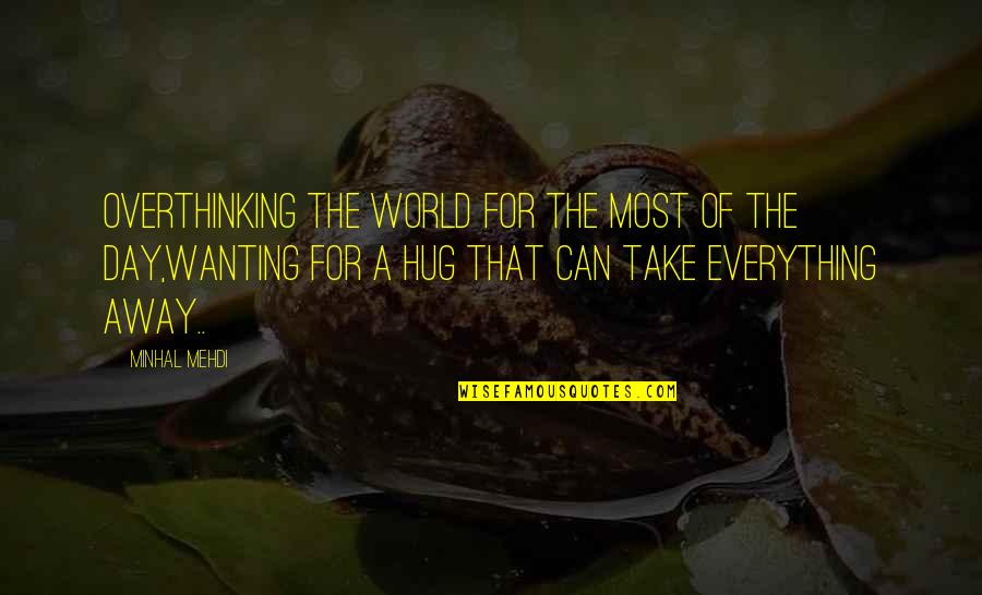 Not Overthinking Quotes By Minhal Mehdi: Overthinking the world for the most of the