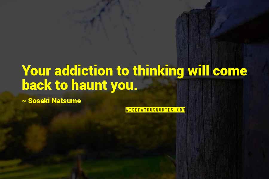 Not Overthinking Quotes By Soseki Natsume: Your addiction to thinking will come back to