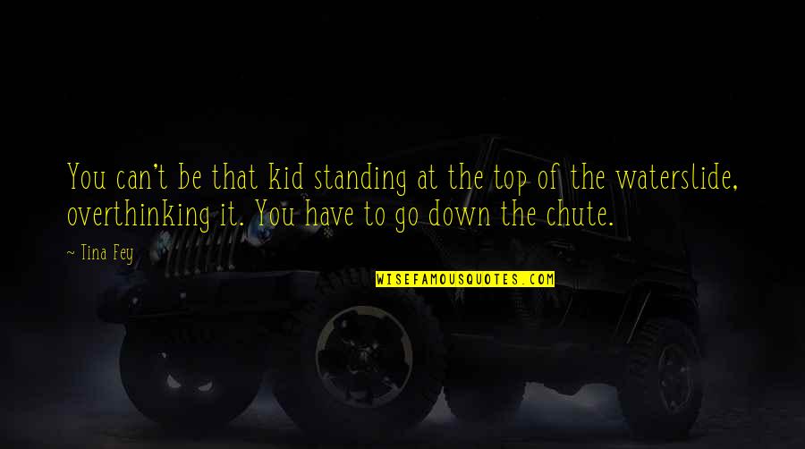 Not Overthinking Quotes By Tina Fey: You can't be that kid standing at the