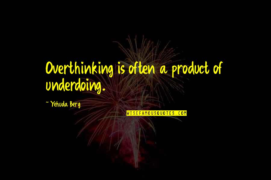 Not Overthinking Quotes By Yehuda Berg: Overthinking is often a product of underdoing.
