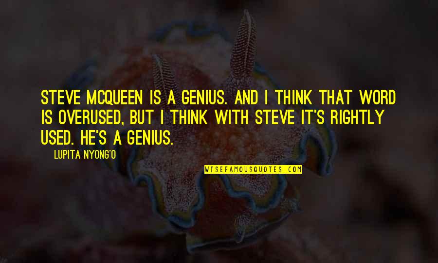 Not Overused Quotes By Lupita Nyong'o: Steve McQueen is a genius. And I think