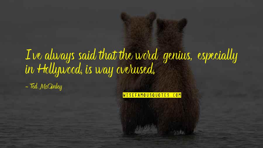 Not Overused Quotes By Ted McGinley: I've always said that the word 'genius,' especially