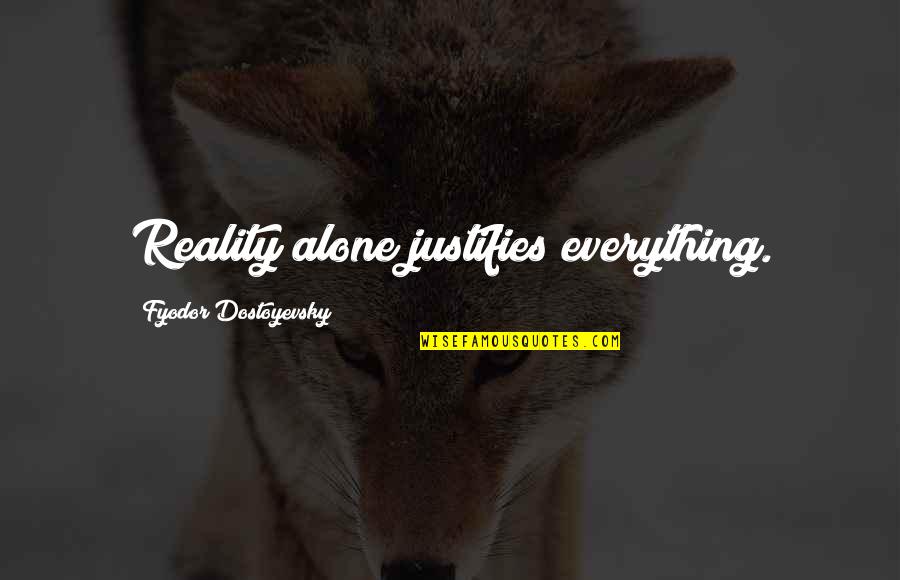 Not Overworking Quotes By Fyodor Dostoyevsky: Reality alone justifies everything.