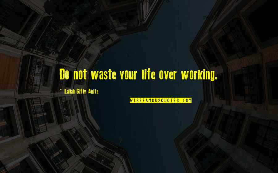 Not Overworking Quotes By Lailah Gifty Akita: Do not waste your life over working.