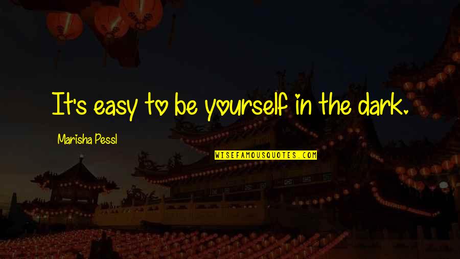 Not Overworking Quotes By Marisha Pessl: It's easy to be yourself in the dark. Not Overworking Quotes By Marisha Pessl: It's easy to be yourself in the dark.