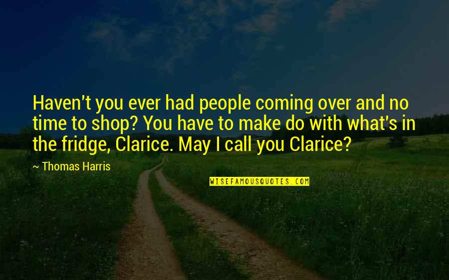 Not Overworking Quotes By Thomas Harris: Haven't you ever had people coming over and