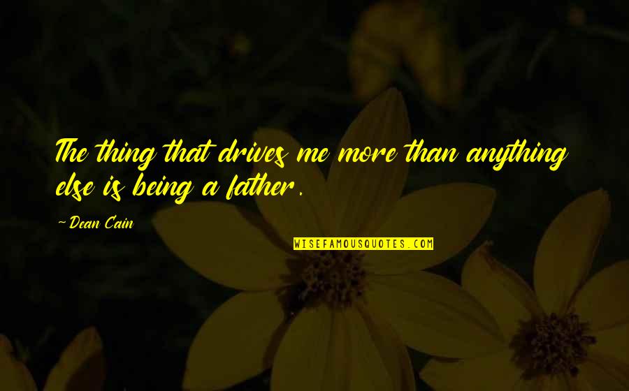 Not Owning Up To Your Actions Quotes By Dean Cain: The thing that drives me more than anything