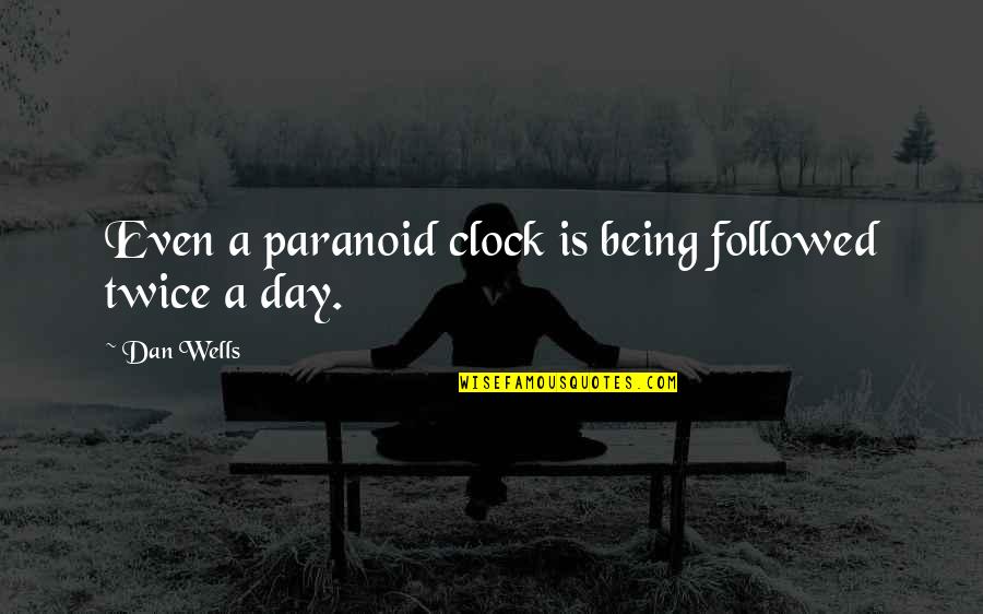 Not Paranoid Quotes By Dan Wells: Even a paranoid clock is being followed twice