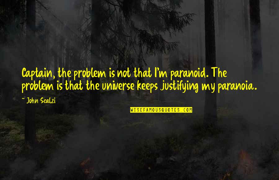 Not Paranoid Quotes By John Scalzi: Captain, the problem is not that I'm paranoid.