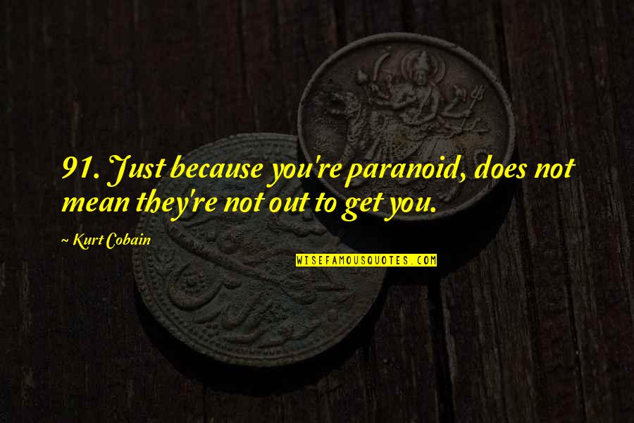 Not Paranoid Quotes By Kurt Cobain: 91. Just because you're paranoid, does not mean