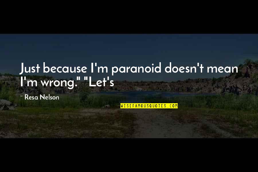 Not Paranoid Quotes By Resa Nelson: Just because I'm paranoid doesn't mean I'm wrong."