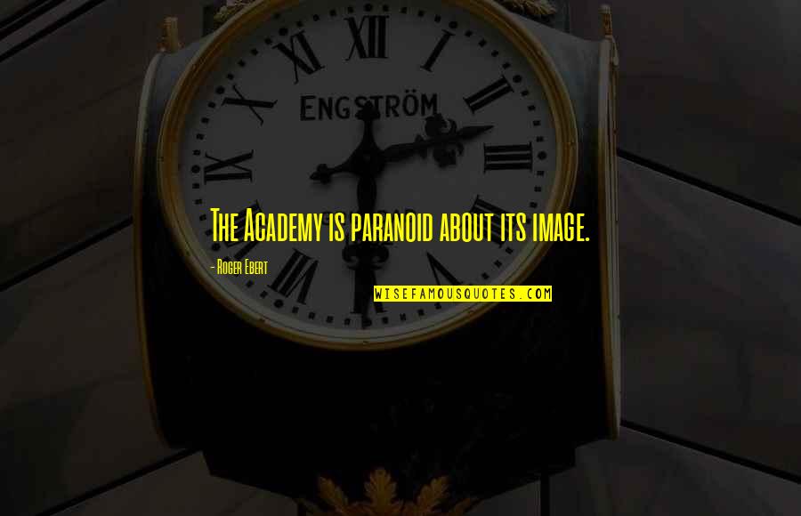 Not Paranoid Quotes By Roger Ebert: The Academy is paranoid about its image.