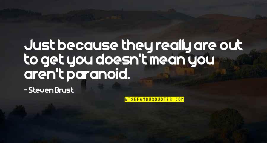 Not Paranoid Quotes By Steven Brust: Just because they really are out to get