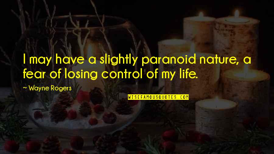 Not Paranoid Quotes By Wayne Rogers: I may have a slightly paranoid nature, a