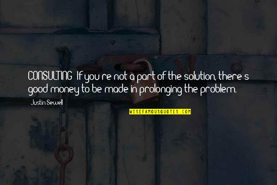 Not Part Of The Solution Quotes By Justin Sewell: CONSULTING: If you're not a part of the Not Part Of The Solution Quotes By Justin Sewell: CONSULTING: If you're not a part of the