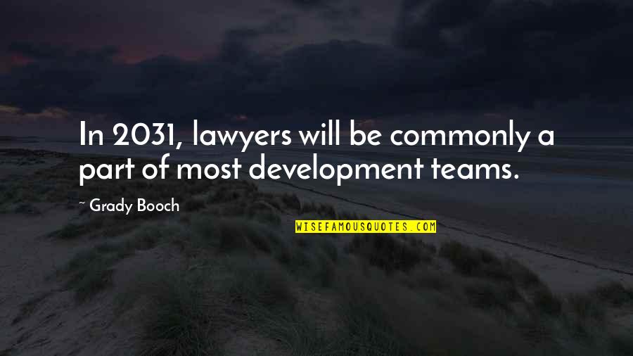 Not Part Of The Team Quotes By Grady Booch: In 2031, lawyers will be commonly a part