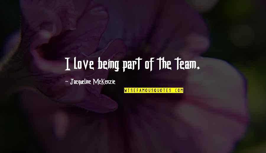 Not Part Of The Team Quotes By Jacqueline McKenzie: I love being part of the team.