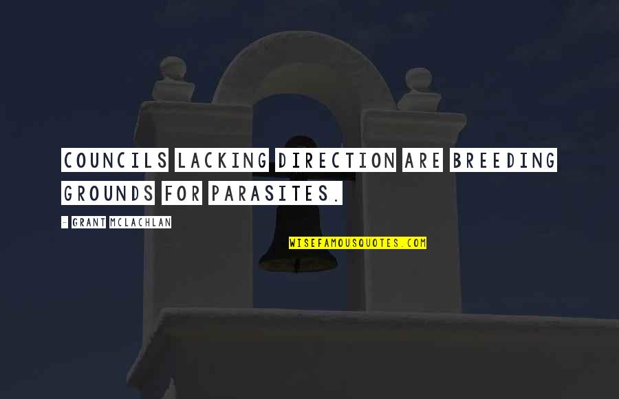 Not Passing Judgement On Others Quotes By Grant McLachlan: Councils lacking direction are breeding grounds for parasites.