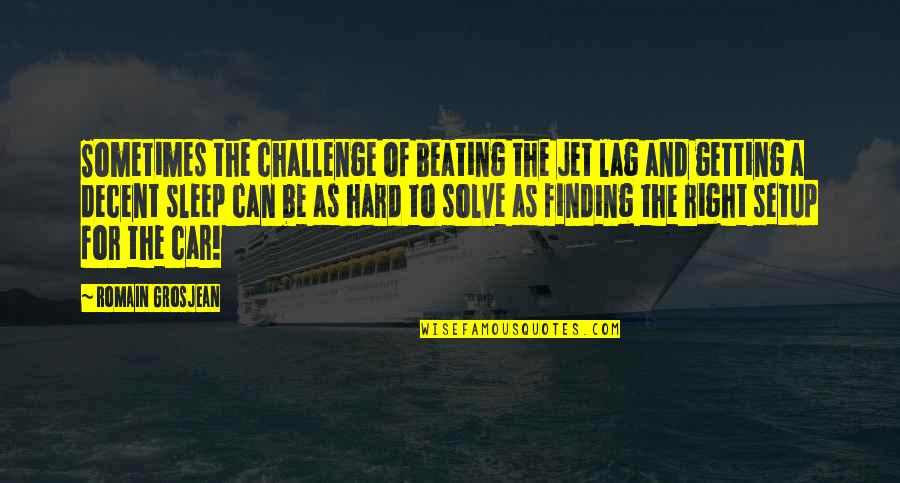 Not Passing Judgement On Others Quotes By Romain Grosjean: Sometimes the challenge of beating the jet lag