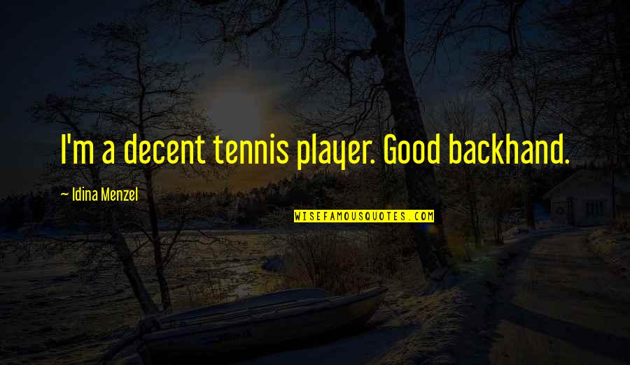 Not Passing Judgement Quotes By Idina Menzel: I'm a decent tennis player. Good backhand.