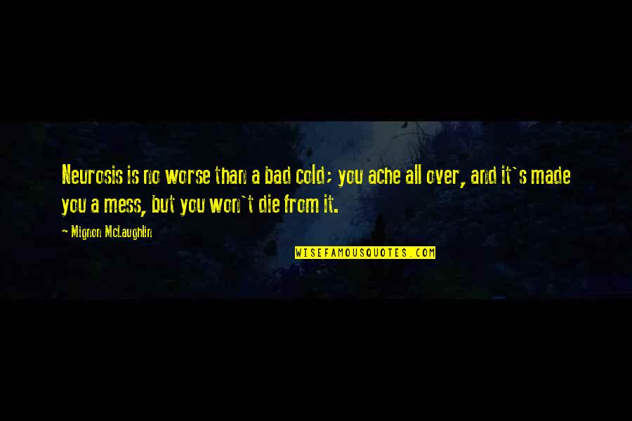 Not Passing Judgement Quotes By Mignon McLaughlin: Neurosis is no worse than a bad cold; Not Passing Judgement Quotes By Mignon McLaughlin: Neurosis is no worse than a bad cold;