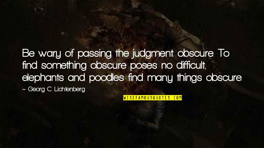 Not Passing Judgment Quotes By Georg C. Lichtenberg: Be wary of passing the judgment: obscure. To