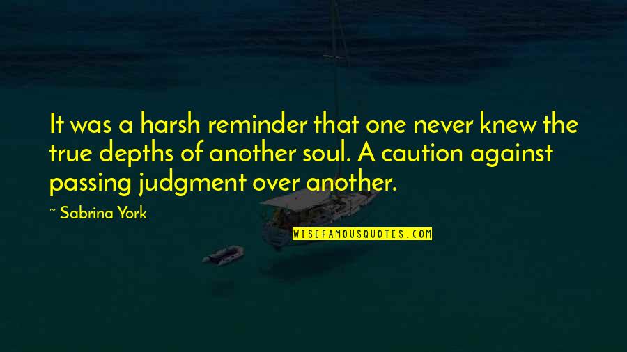 Not Passing Judgment Quotes By Sabrina York: It was a harsh reminder that one never