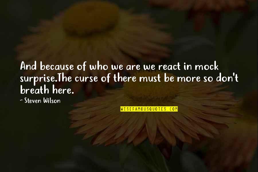 Not Passing Judgment Quotes By Steven Wilson: And because of who we are we react