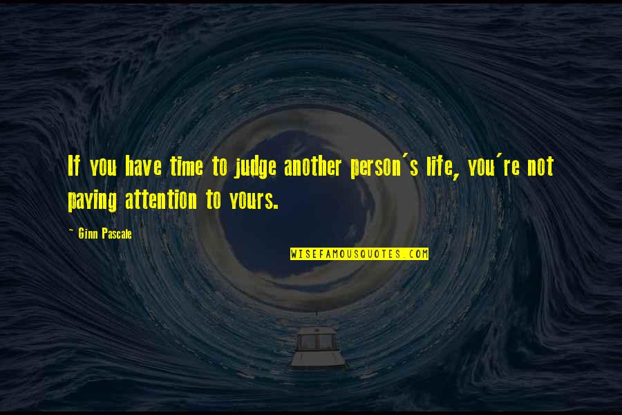 Not Paying Attention Quotes By Ginn Pascale: If you have time to judge another person's