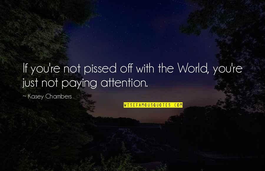 Not Paying Attention Quotes By Kasey Chambers: If you're not pissed off with the World,