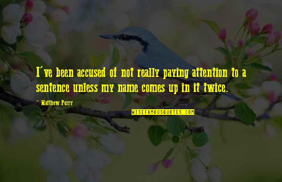 Not Paying Attention Quotes By Matthew Perry: I've been accused of not really paying attention