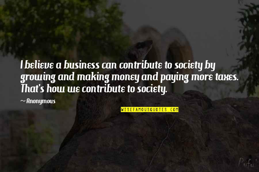Not Paying Taxes Quotes By Anonymous: I believe a business can contribute to society