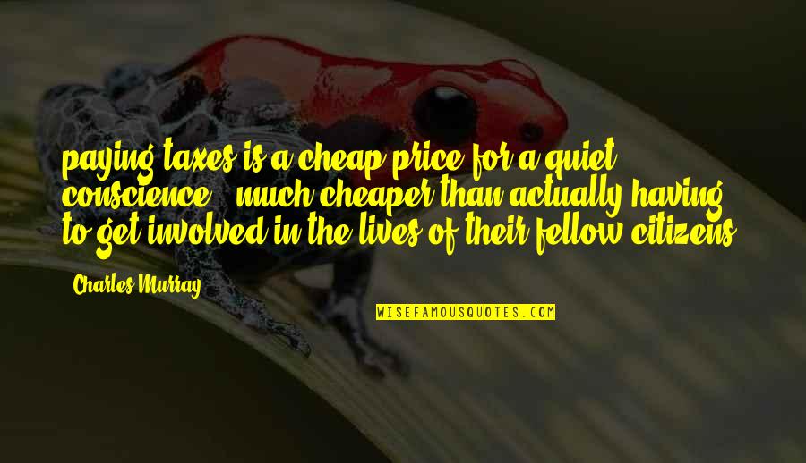 Not Paying Taxes Quotes By Charles Murray: paying taxes is a cheap price for a