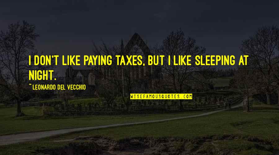 Not Paying Taxes Quotes By Leonardo Del Vecchio: I don't like paying taxes, but I like