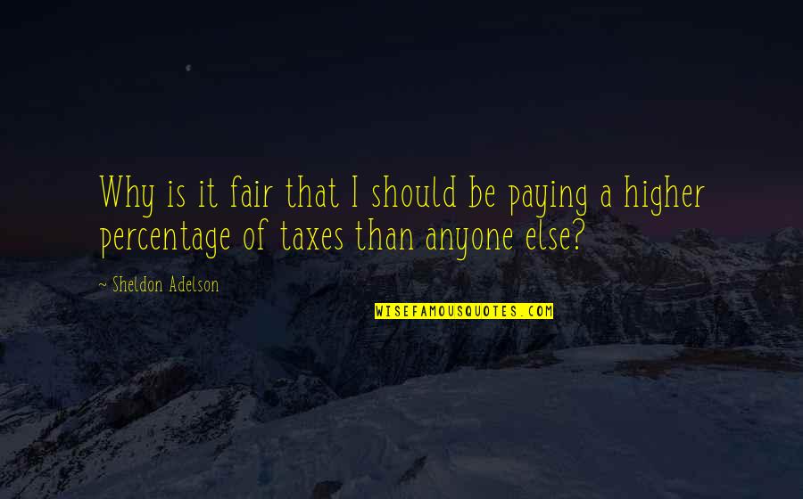 Not Paying Taxes Quotes By Sheldon Adelson: Why is it fair that I should be