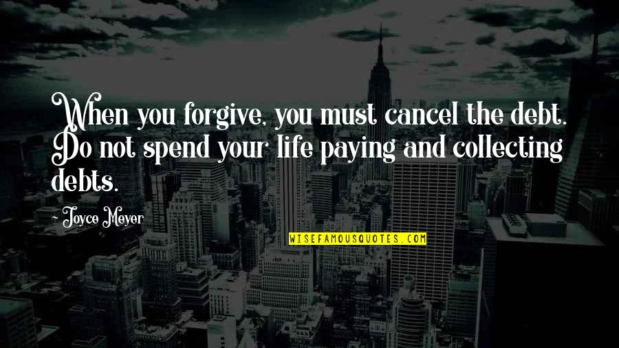 Not Paying Your Debts Quotes By Joyce Meyer: When you forgive, you must cancel the debt.