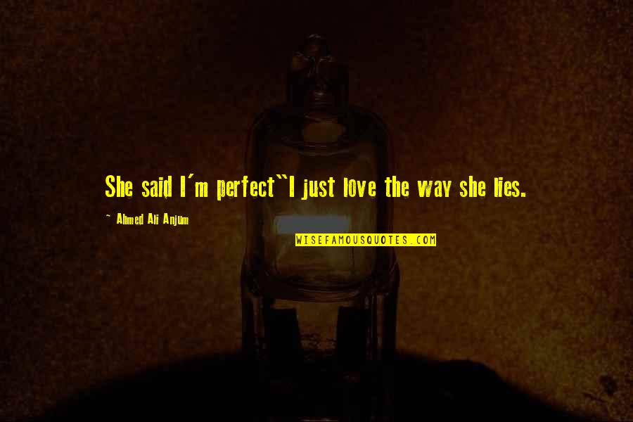 Not Perfect But In Love Quotes By Ahmed Ali Anjum: She said I'm perfect"I just love the way