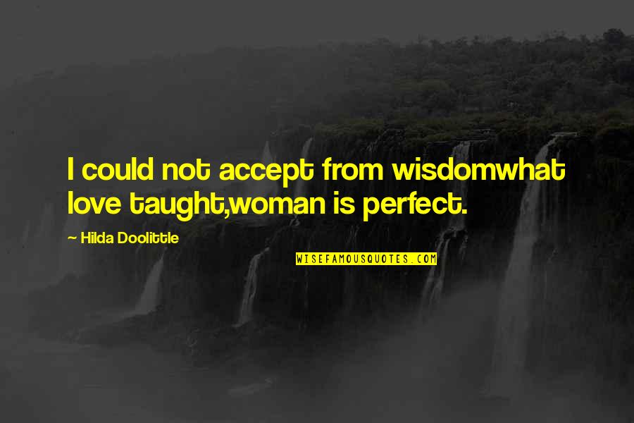 Not Perfect But In Love Quotes By Hilda Doolittle: I could not accept from wisdomwhat love taught,woman