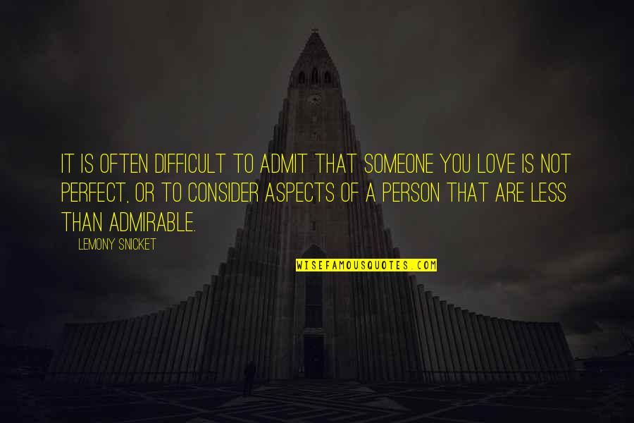 Not Perfect But In Love Quotes By Lemony Snicket: It is often difficult to admit that someone
